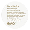 evo Box O' Bollox Texture Paste 90g